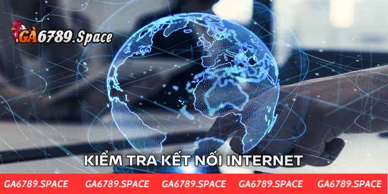 Đảm bảo internet đang hoạt động tốt